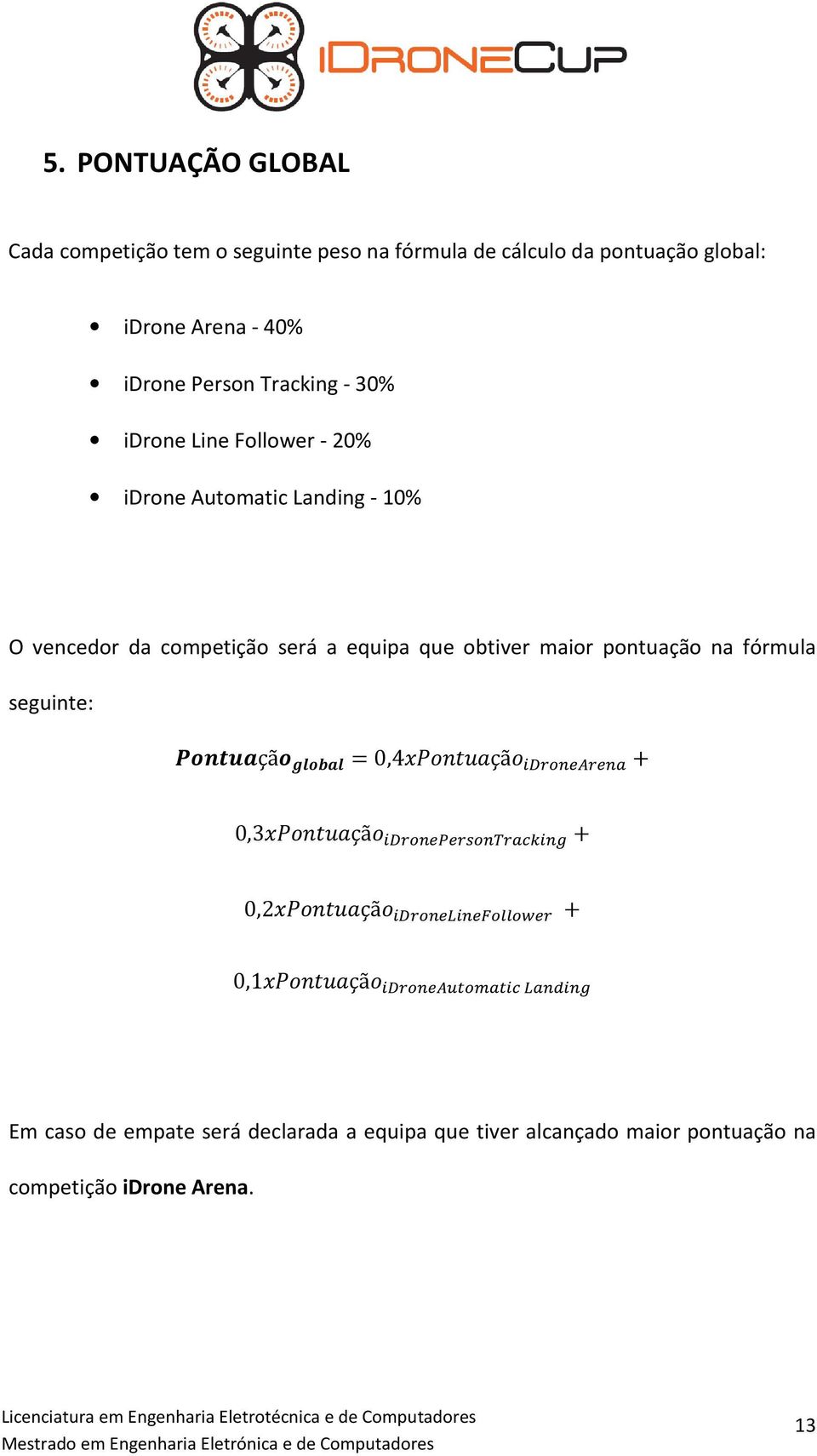 da competição será a equipa que obtiver maior pontuação na fórmula seguinte: çã =0,4 çã + 0,3 çã + 0,2 çã +