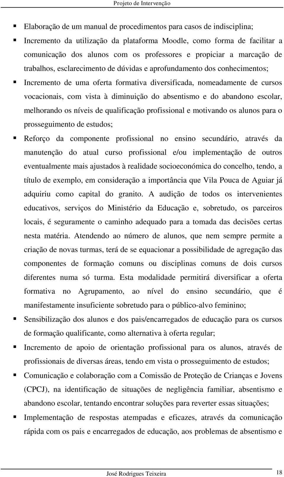 absentismo e do abandono escolar, melhorando os níveis de qualificação profissional e motivando os alunos para o prosseguimento de estudos; Reforço da componente profissional no ensino secundário,