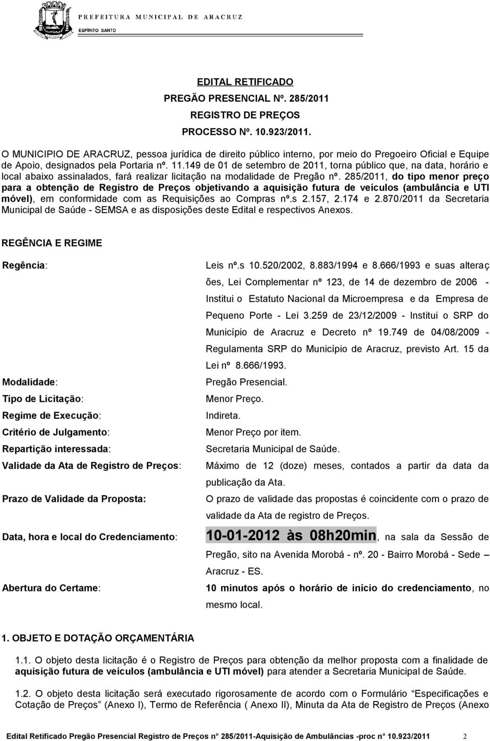 149 de 01 de setembro de 2011, torna público que, na data, horário e local abaixo assinalados, fará realizar licitação na modalidade de Pregão nº.