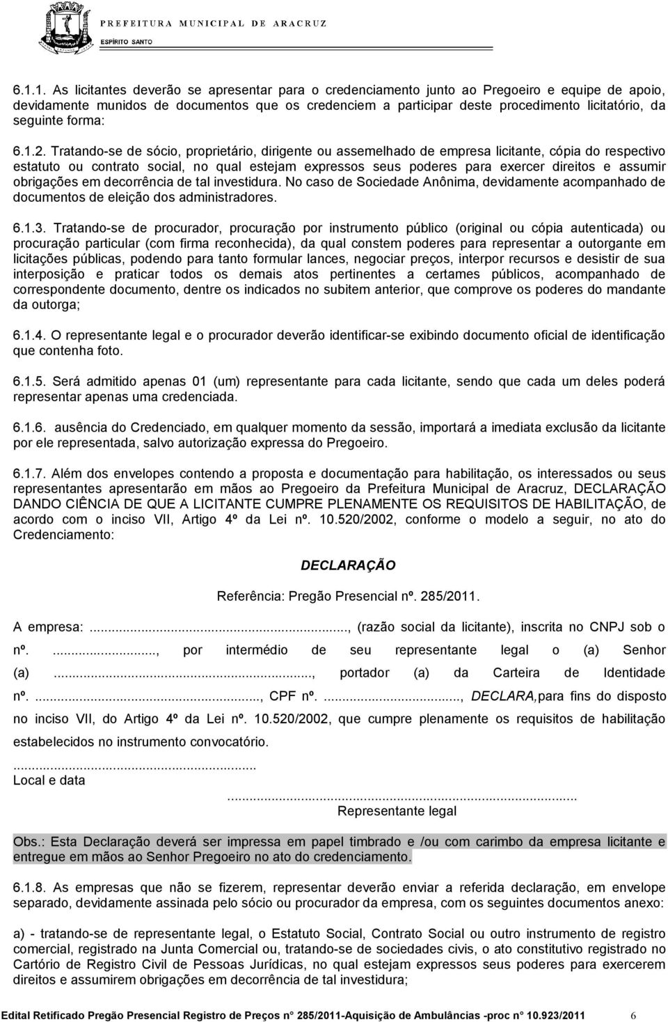 Tratando-se de sócio, proprietário, dirigente ou assemelhado de empresa licitante, cópia do respectivo estatuto ou contrato social, no qual estejam expressos seus poderes para exercer direitos e