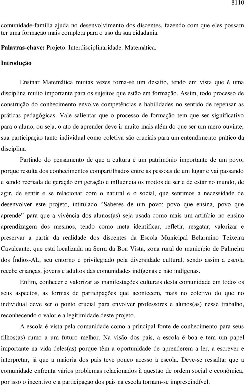 Assim, todo processo de construção do conhecimento envolve competências e habilidades no sentido de repensar as práticas pedagógicas.