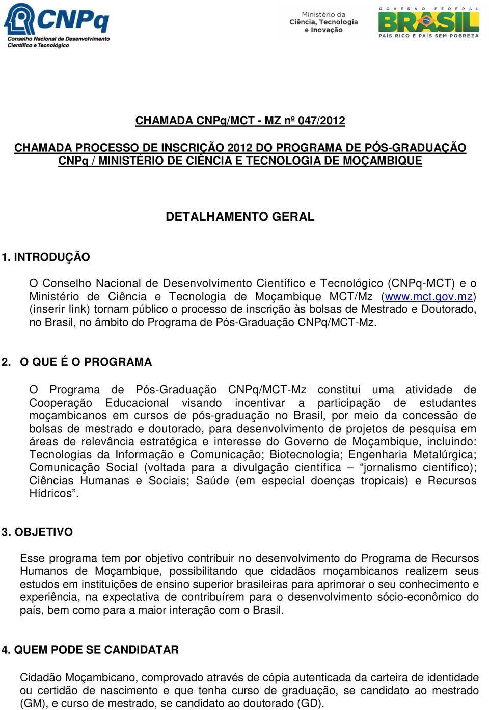 mz) (inserir link) tornam público o processo de inscrição às bolsas de Mestrado e Doutorado, no Brasil, no âmbito do Programa de Pós-Graduação CNPq/MCT-Mz. 2.