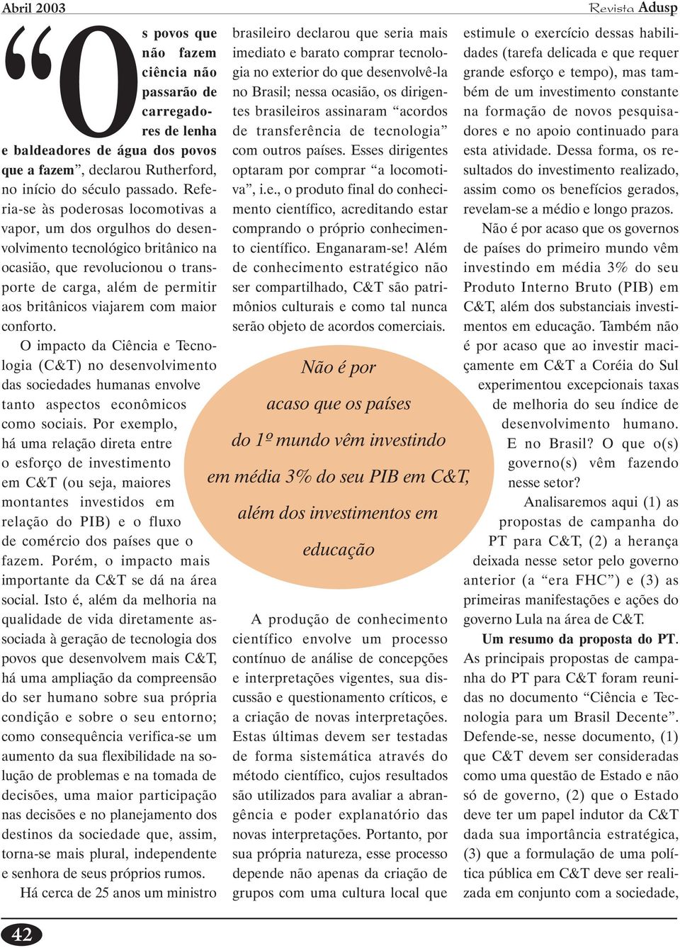 maior conforto. O impacto da Ciência e Tecnologia (C&T) no desenvolvimento das sociedades humanas envolve tanto aspectos econômicos como sociais.