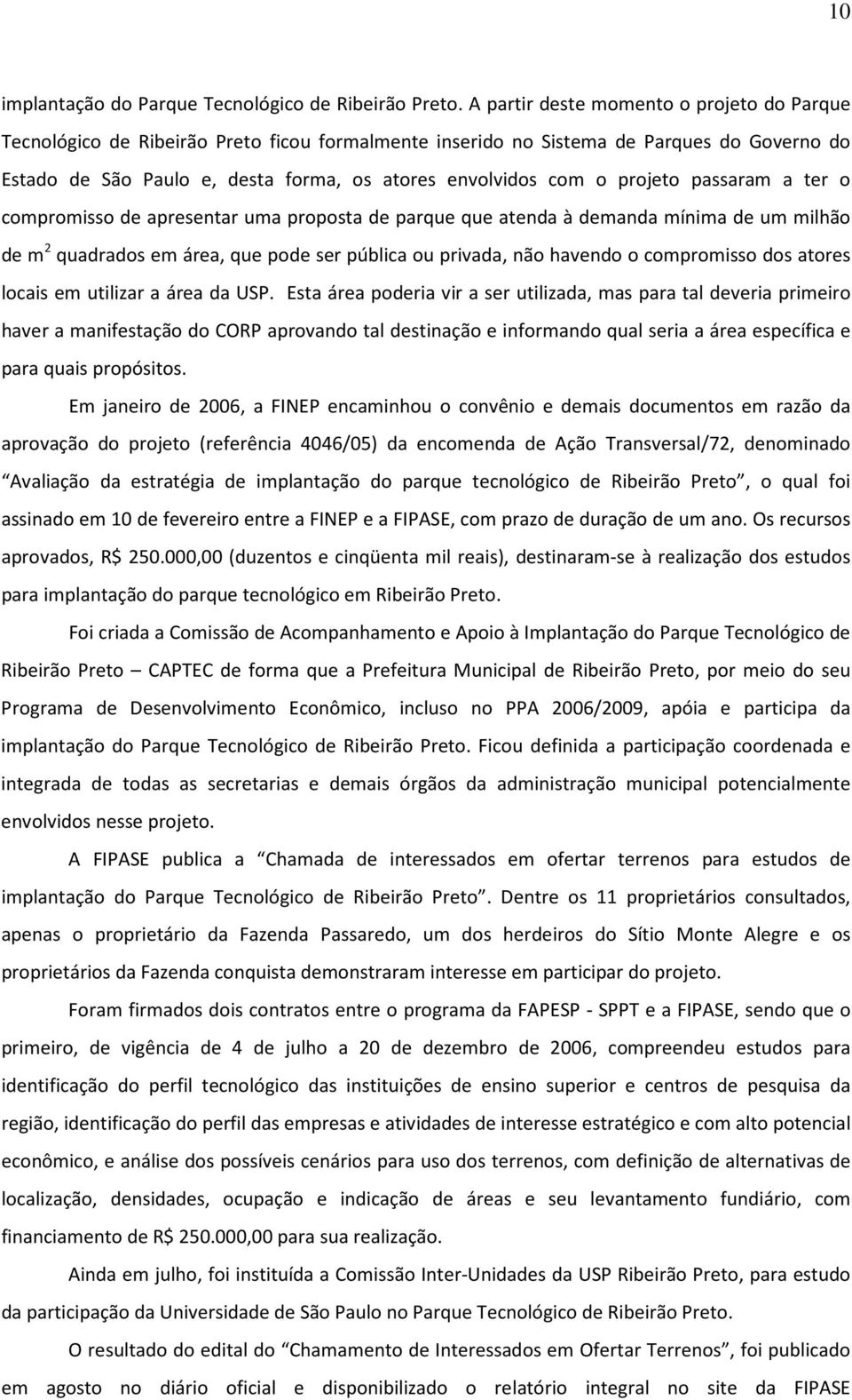 projeto passaram a ter o compromisso de apresentar uma proposta de parque que atenda à demanda mínima de um milhão de m 2 quadrados em área, que pode ser pública ou privada, não havendo o compromisso