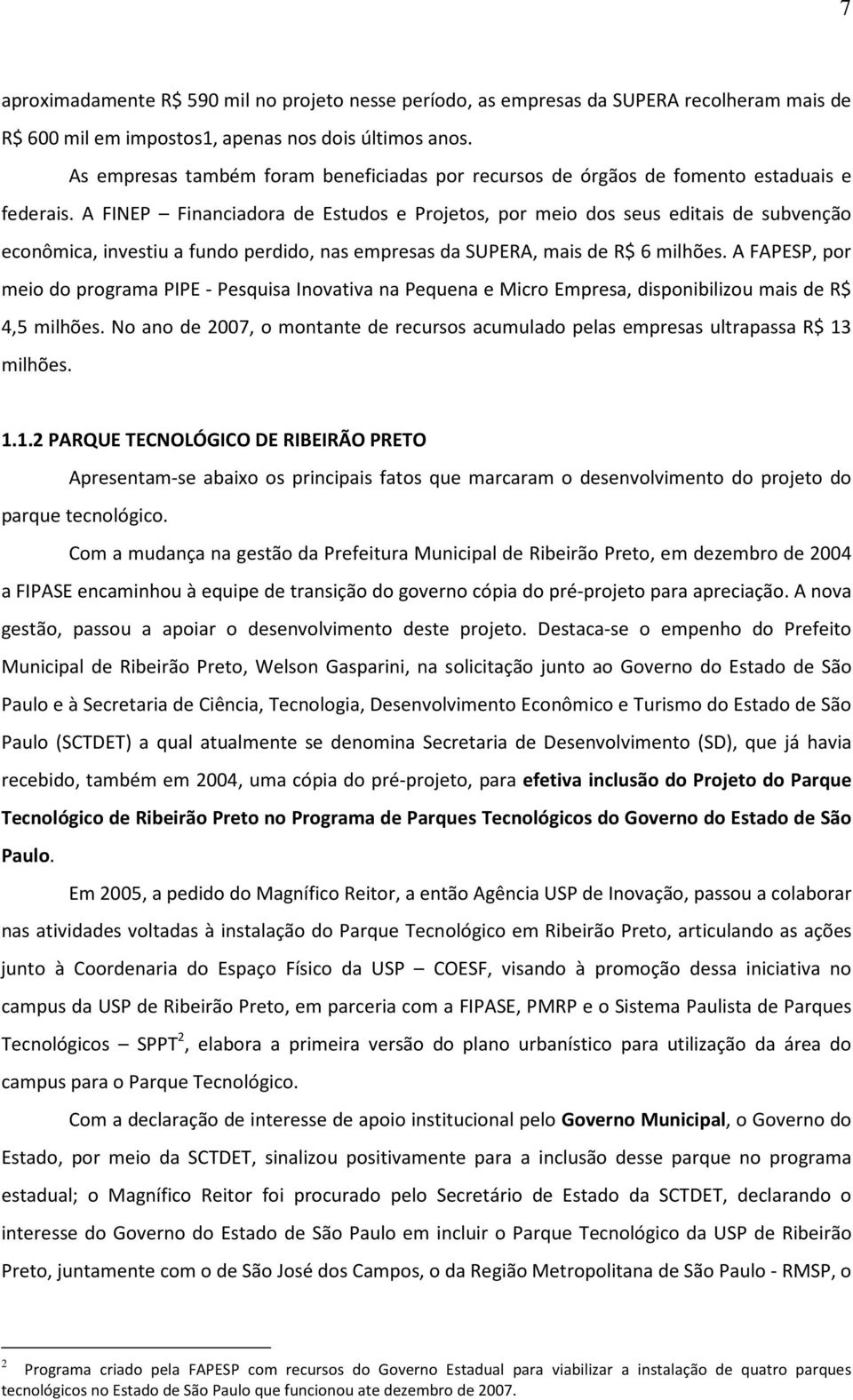 A FINEP Financiadora de Estudos e Projetos, por meio dos seus editais de subvenção econômica, investiu a fundo perdido, nas empresas da SUPERA, mais de R$ 6 milhões.