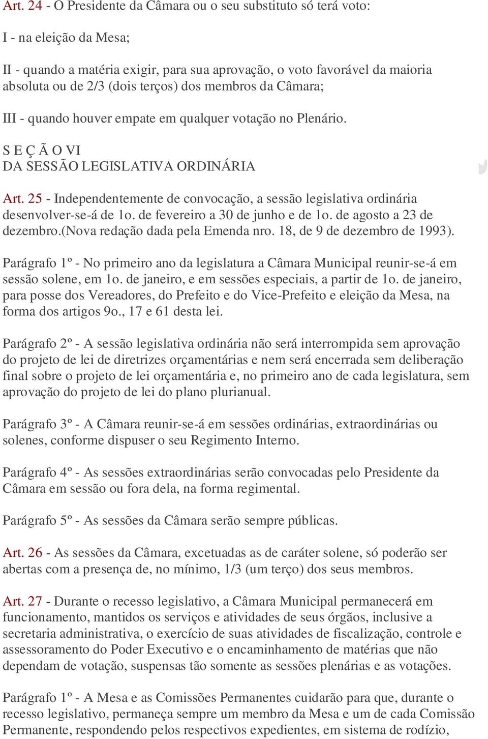 25 - Independentemente de convocação, a sessão legislativa ordinária desenvolver-se-á de 1o. de fevereiro a 30 de junho e de 1o. de agosto a 23 de dezembro.(nova redação dada pela Emenda nro.