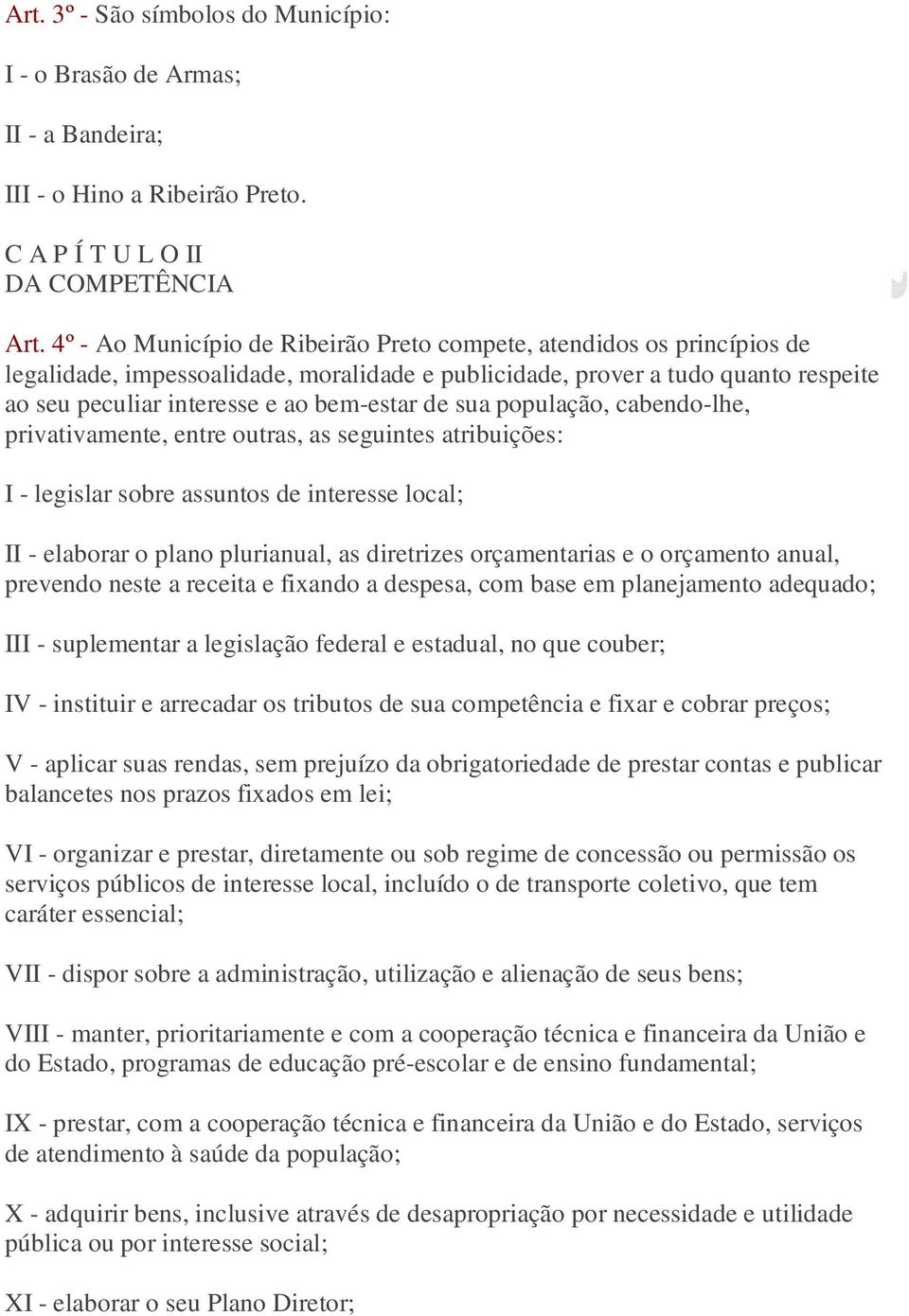 sua população, cabendo-lhe, privativamente, entre outras, as seguintes atribuições: I - legislar sobre assuntos de interesse local; II - elaborar o plano plurianual, as diretrizes orçamentarias e o