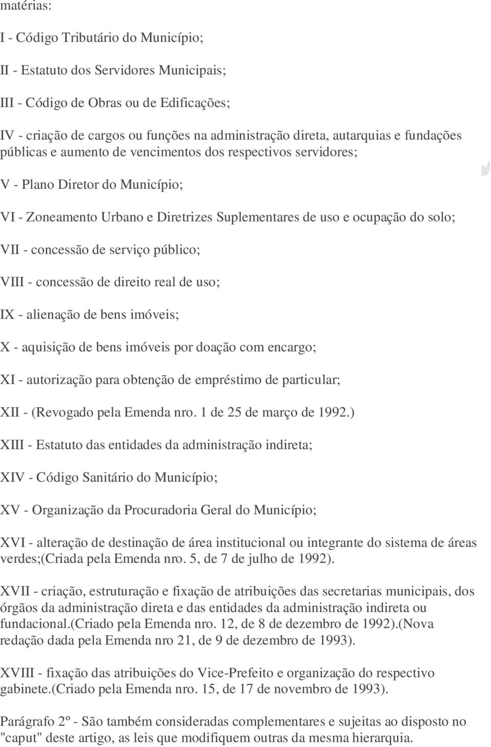 serviço público; VIII - concessão de direito real de uso; IX - alienação de bens imóveis; X - aquisição de bens imóveis por doação com encargo; XI - autorização para obtenção de empréstimo de