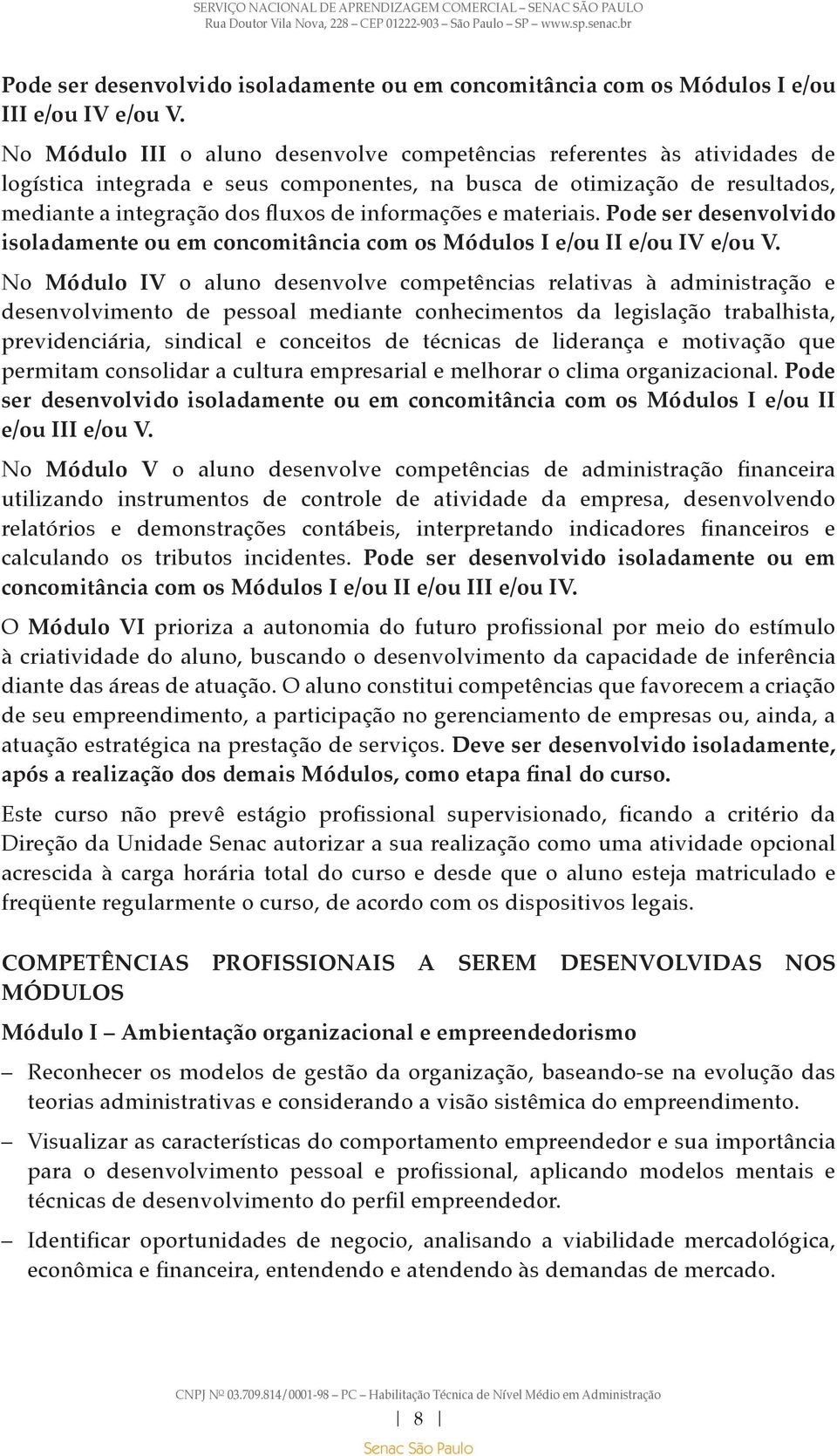 e materiais. Pode ser desenvolvido isoladamente ou em concomitância com os Módulos I e/ou II e/ou IV e/ou V.