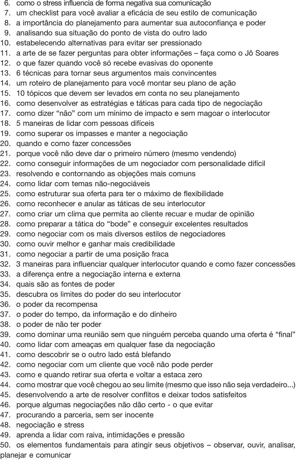 a arte de se fazer perguntas para obter informações faça como o Jô Soares 12. o que fazer quando você só recebe evasivas do oponente 13. 6 técnicas para tornar seus argumentos mais convincentes 14.