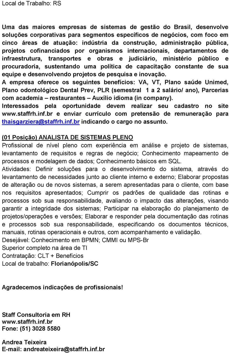 sustentando uma política de capacitação constante de sua equipe e desenvolvendo projetos de pesquisa e inovação.