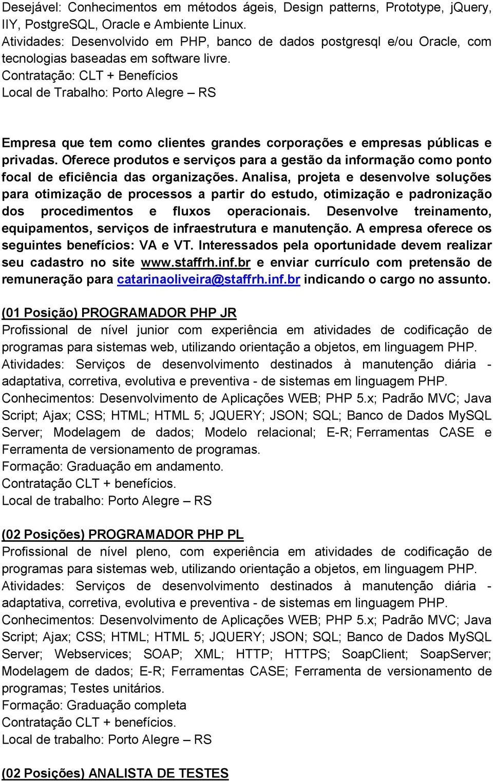 Local de Trabalho: Porto Alegre RS Empresa que tem como clientes grandes corporações e empresas públicas e privadas.