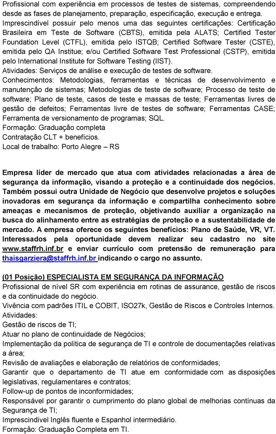 ISTQB; Certified Software Tester (CSTE), emitida pelo QA Institue; e/ou Certified Software Test Professional (CSTP), emitida pelo International Institute for Software Testing (IIST).