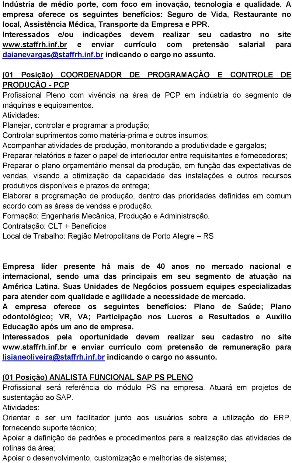 staffrh.inf.br e enviar currículo com pretensão salarial para daianevargas@staffrh.inf.br indicando o cargo no assunto.