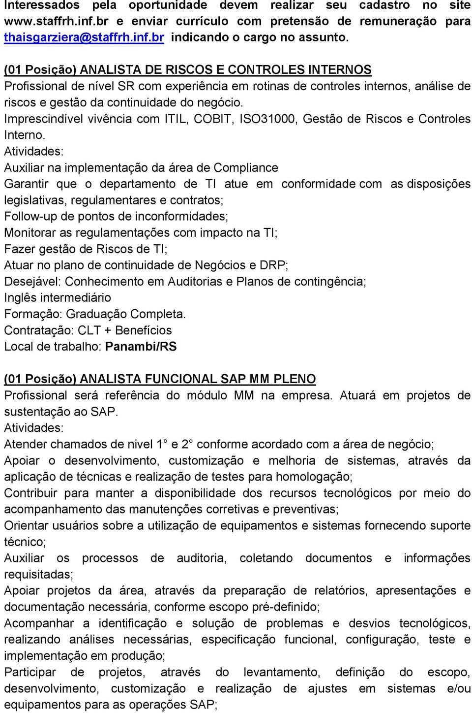 Imprescindível vivência com ITIL, COBIT, ISO31000, Gestão de Riscos e Controles Interno.