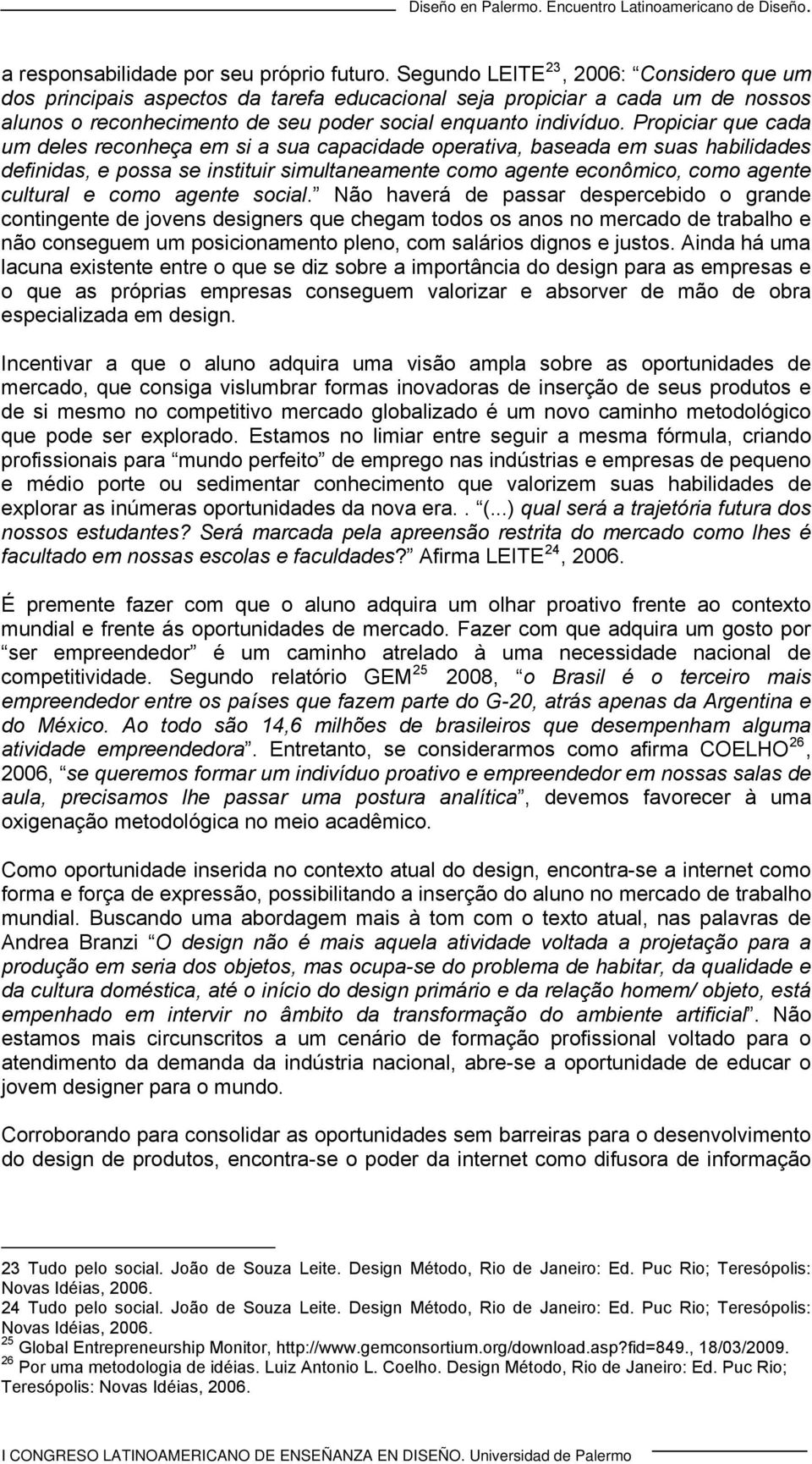 Propiciar que cada um deles reconheça em si a sua capacidade operativa, baseada em suas habilidades definidas, e possa se instituir simultaneamente como agente econômico, como agente cultural e como