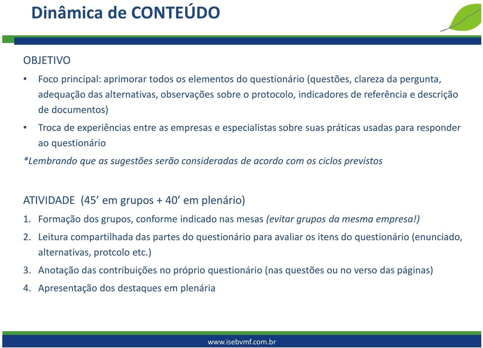 de acordo com os ciclos previstos ATIVIDADE (45 em grupos + 40 em plenário) 1. Formação dos grupos, conforme indicado nas mesas (evitar grupos da mesma empresa!) 2.