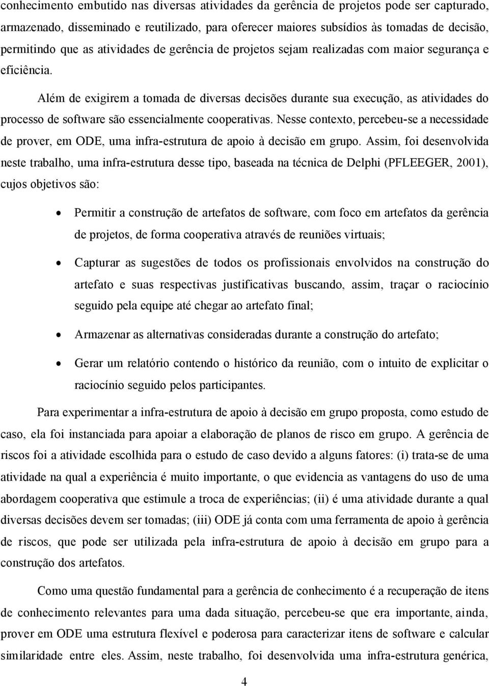 Além de exigirem a tomada de diversas decisões durante sua execução, as atividades do processo de software são essencialmente cooperativas.