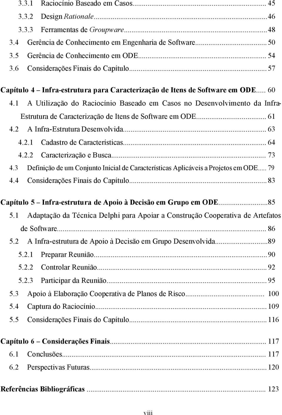 1 A Utilização do Raciocínio Baseado em Casos no Desenvolvimento da InfraEstrutura de Caracterização de Itens de Software em ODE... 61 4.2 A Infra-Estrutura Desenvolvida... 63 4.2.1 Cadastro de Características.