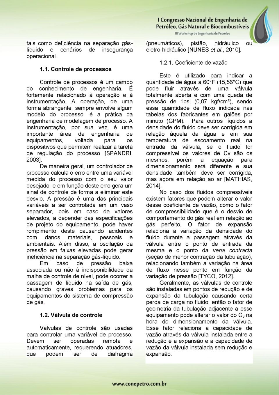 A intrumentação, por ua vez, é uma importante área da enenharia de equipamento, voltada para o dipoitivo que permitem realizar a tarefa de reulação do proo [SPANDRI, 2003].