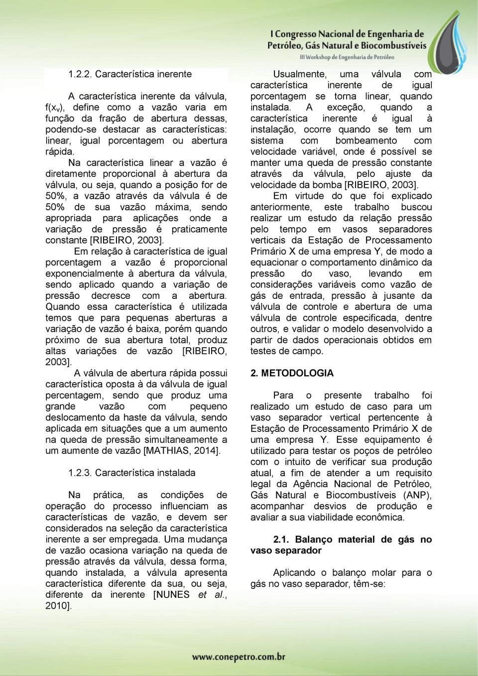 Na caracterítica linear a vazão é diretamente proporcional à abertura da válvula, ou eja, quando a poição for de 50%, a vazão atravé da válvula é de 50% de ua vazão máxima, endo apropriada para