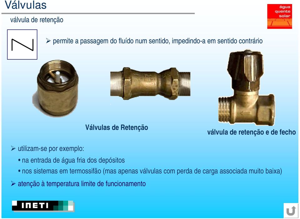 exemplo: na entrada de água fria dos depósitos nos sistemas em termossifão (mas apenas