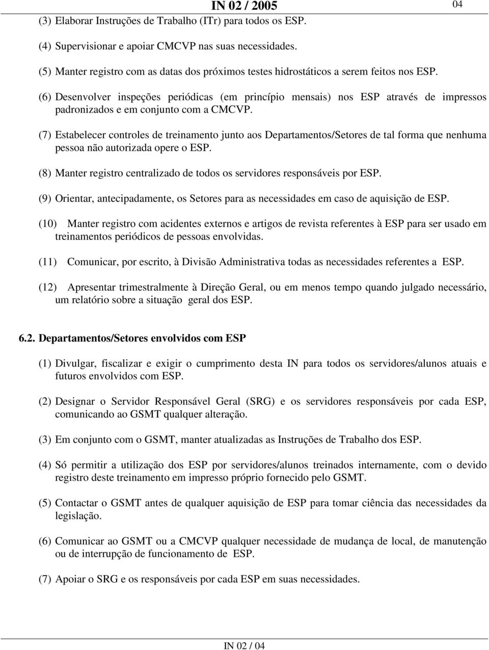 (6) Desenvolver inspeções periódicas (em princípio mensais) nos ESP através de impressos padronizados e em conjunto com a CMCVP.