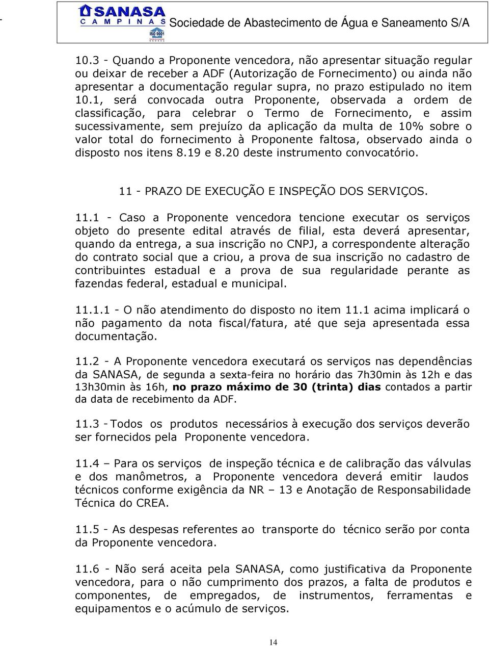 1, será convocada outra Proponente, observada a ordem de classificação, para celebrar o Termo de Fornecimento, e assim sucessivamente, sem prejuízo da aplicação da multa de 10% sobre o valor total do