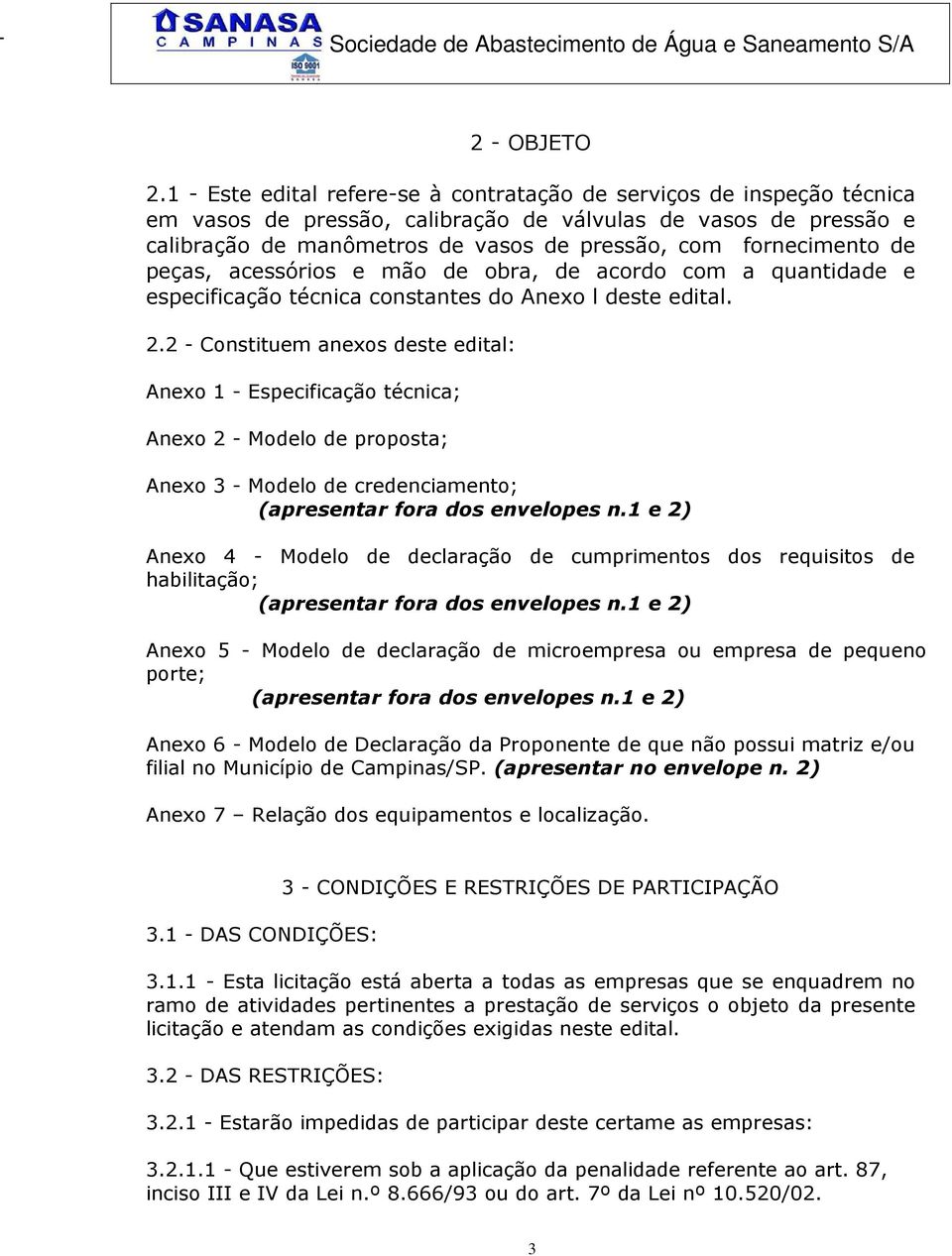 fornecimento de peças, acessórios e mão de obra, de acordo com a quantidade e especificação técnica constantes do Anexo l deste edital. 2.