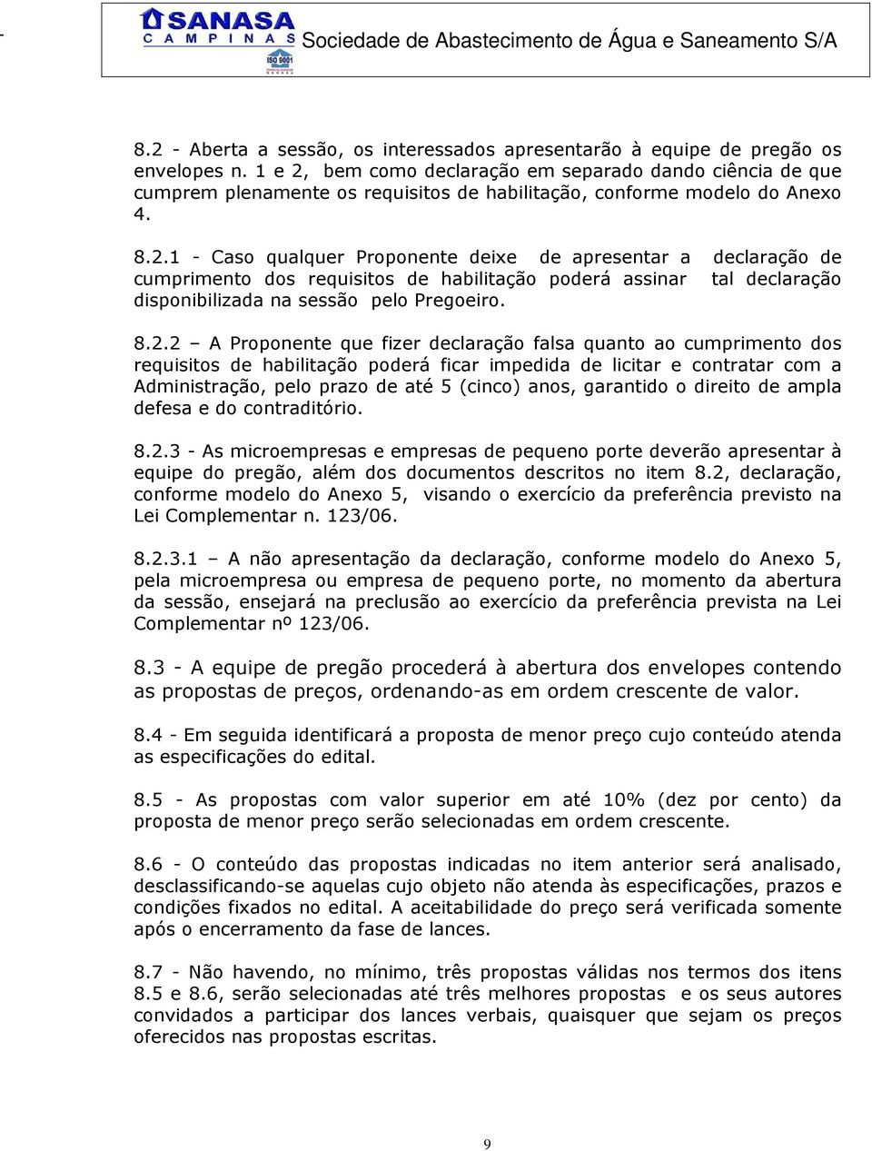 8.2.2 A Proponente que fizer declaração falsa quanto ao cumprimento dos requisitos de habilitação poderá ficar impedida de licitar e contratar com a Administração, pelo prazo de até 5 (cinco) anos,