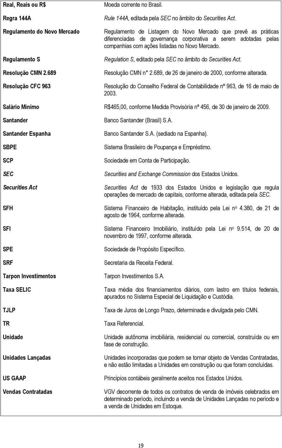 Regulation S, editado pela SEC no âmbito do Securities Act. Resolução CMN n 2.689, de 26 de janeiro de 2000, conforme alterada.