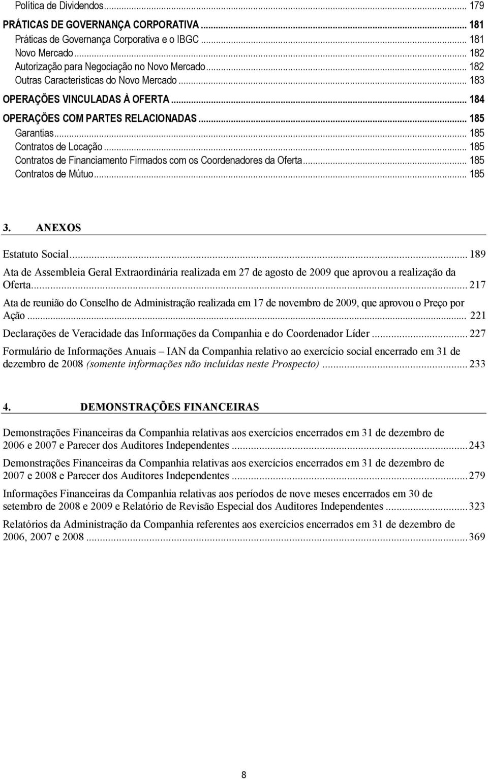 .. 185 Contratos de Financiamento Firmados com os Coordenadores da Oferta... 185 Contratos de Mútuo... 185 3. ANEXOS Estatuto Social.