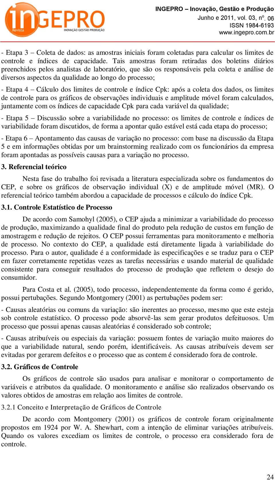 Etapa 4 Cálculo dos limites de controle e índice Cpk: após a coleta dos dados, os limites de controle para os gráficos de observações individuais e amplitude móvel foram calculados, juntamente com os