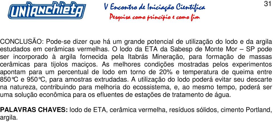 As melhores condições mostradas pelos experimentos apontam para um percentual de lodo em torno de 20% e temperatura de queima entre 850 C e 950 C, para amostras extrudadas.