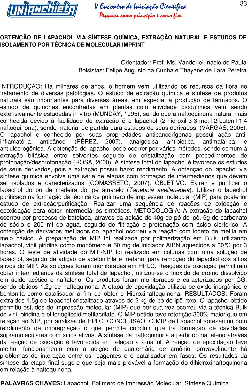 patologias. O estudo de extração química e síntese de produtos naturais são importantes para diversas áreas, em especial a produção de fármacos.