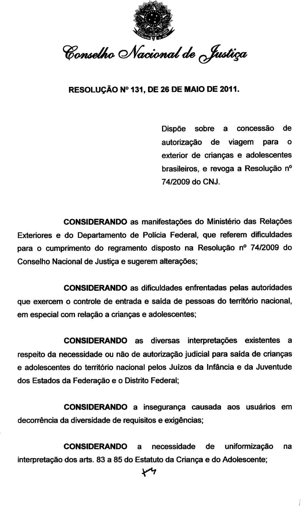 CONSIDERANDO as manifestações do Ministério das Relações Exteriores e do Departamento de Polícia Federal, que referem dificuldades para o cumprimento do regramento disposto na Resolução n 74/2009 do