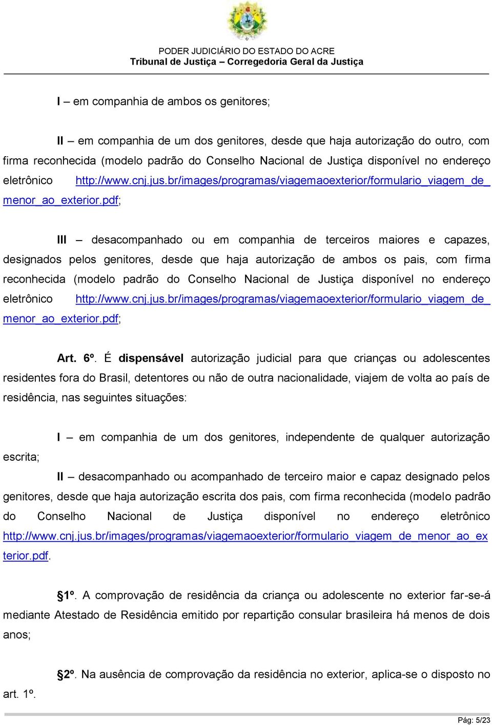 pdf; III desacompanhado ou em companhia de terceiros maiores e capazes, designados pelos genitores, desde que haja autorização de ambos os pais, com firma reconhecida (modelo padrão do Conselho