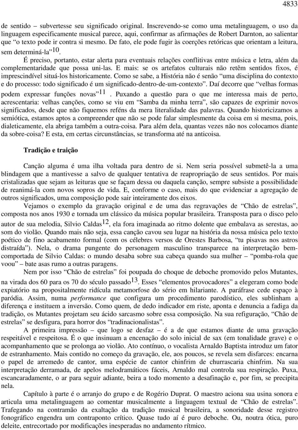 De fato, ele pode fugir às coerções retóricas que orientam a leitura, sem determiná-la 10.