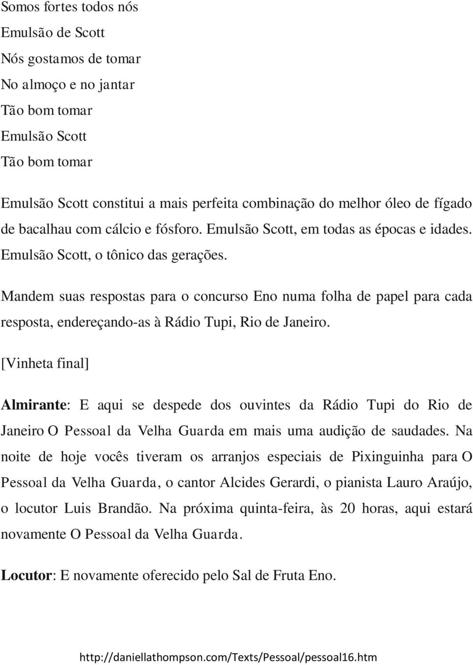 Mandem suas respostas para o concurso Eno numa folha de papel para cada resposta, endereçando-as à Rádio Tupi, Rio de Janeiro.