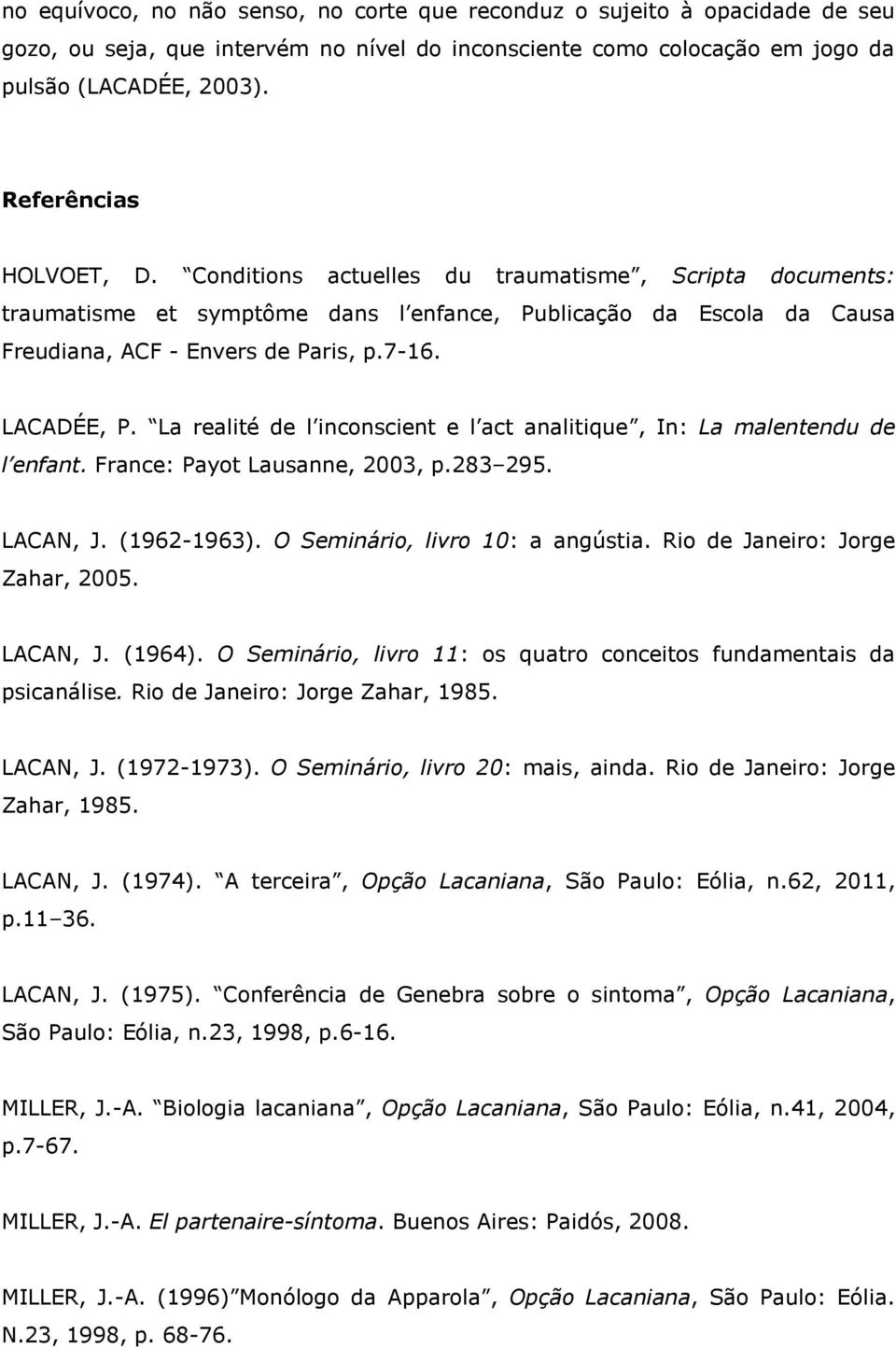 LACADÉE, P. La realité de l inconscient e l act analitique, In: La malentendu de l enfant. France: Payot Lausanne, 2003, p.283 295. LACAN, J. (1962-1963). O Seminário, livro 10: a angústia.