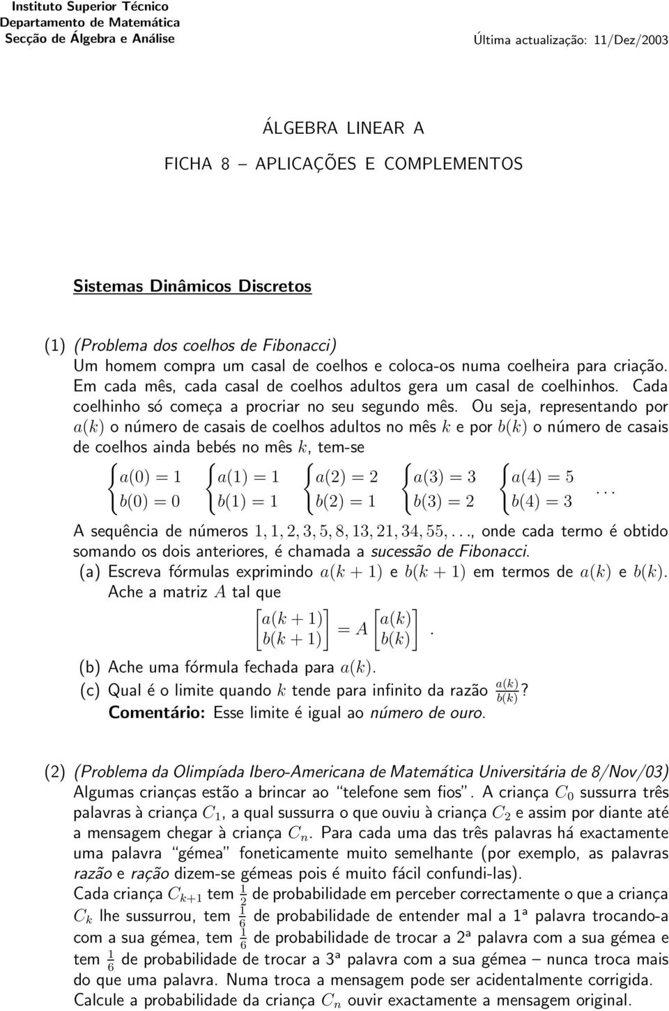 só começa a procriar no seu segundo mês Ou seja, representando por a(k) o número de casais de coelhos adultos no mês k e por b(k) o número de casais de coelhos ainda bebés no mês k, tem-se a(0) = 1