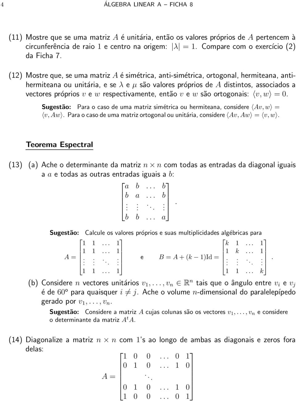 v e w respectivamente, então v e w são ortogonais: v, w = 0 Sugestão: Para o caso de uma matriz simétrica ou hermiteana, considere Av, w = v, Aw Para o caso de uma matriz ortogonal ou unitária,