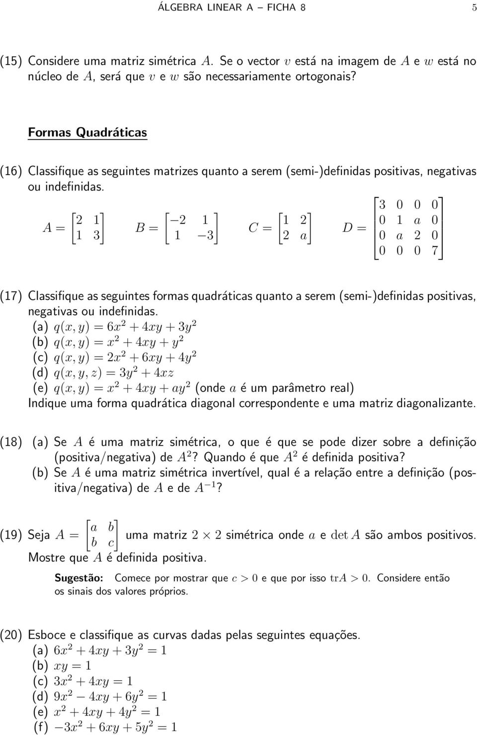 0 0 0 0 7 (17) Classifique as seguintes formas quadráticas quanto a serem (semi-)definidas positivas, negativas ou indefinidas (a) q(x, y) = 6x 2 + 4xy + 3y 2 (b) q(x, y) = x 2 + 4xy + y 2 (c) q(x,