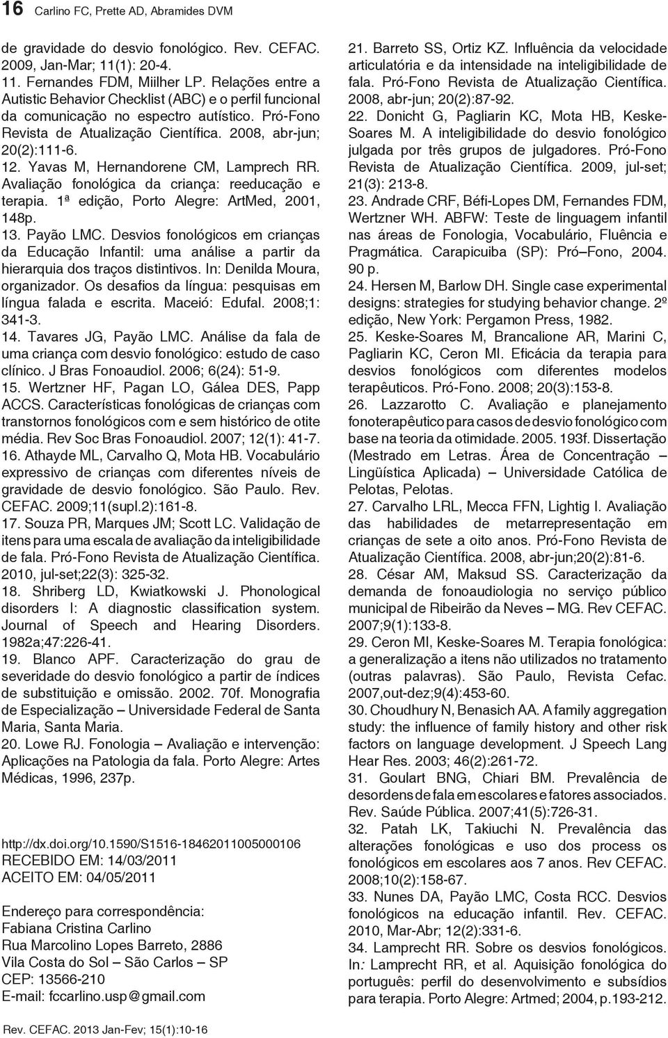 Yavas M, Hernandorene CM, Lamprech RR. Avaliação fonológica da criança: reeducação e terapia. 1ª edição, Porto Alegre: ArtMed, 2001, 148p. 13. Payão LMC.