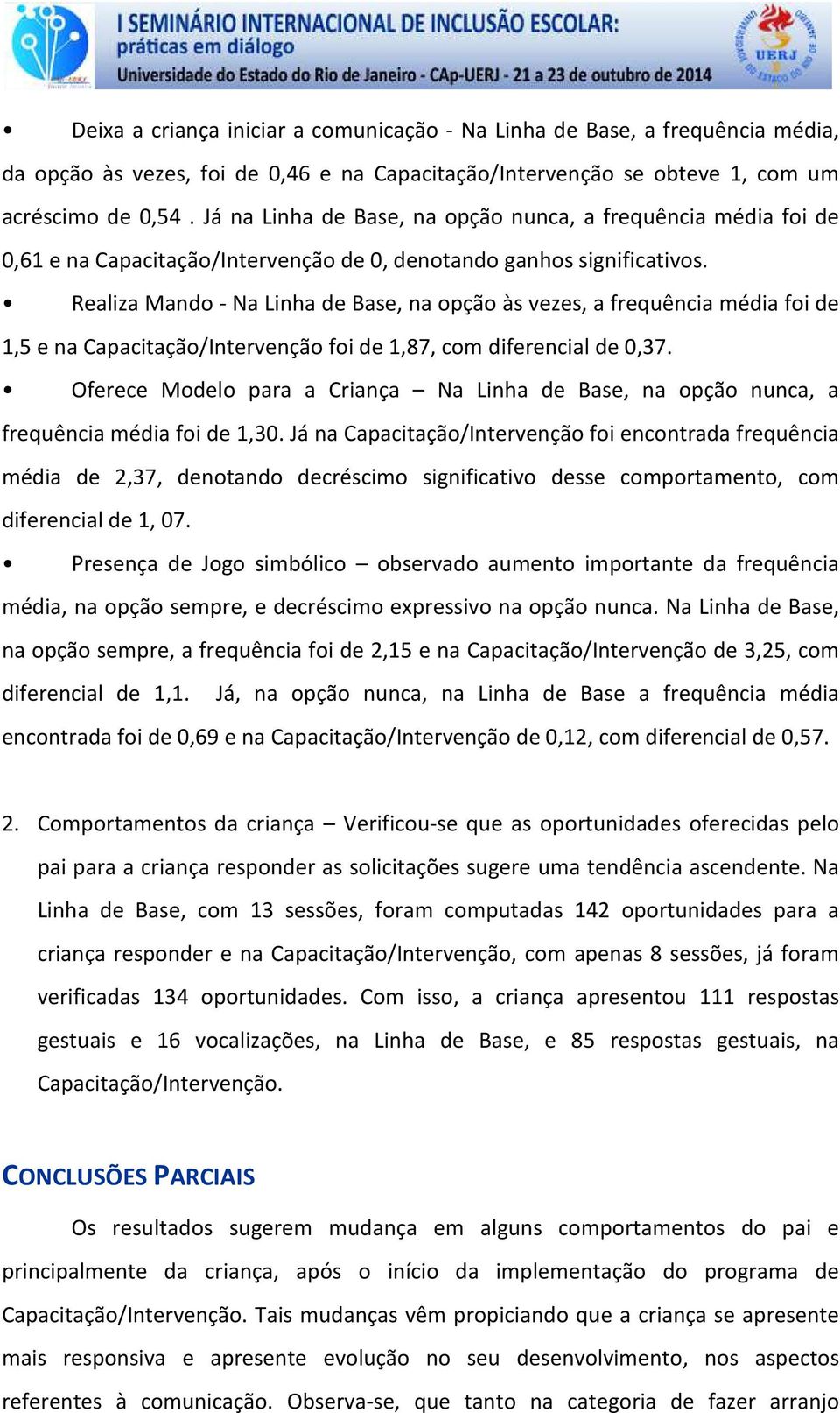 Realiza Mando - Na Linha de Base, na opção às vezes, a frequência média foi de 1,5 e na Capacitação/Intervenção foi de 1,87, com diferencial de 0,37.