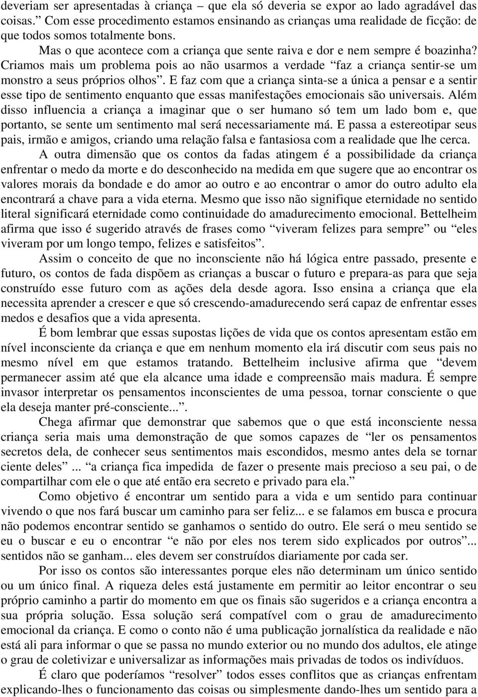 Criamos mais um problema pois ao não usarmos a verdade faz a criança sentir-se um monstro a seus próprios olhos.