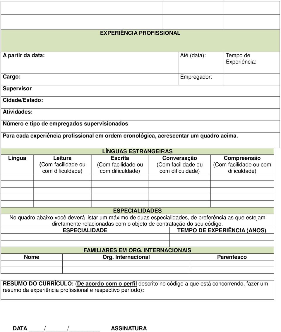 Língua Leitura (Com facilidade ou com dificuldade) LÍNGUAS ESTRANGEIRAS Escrita Conversação (Com facilidade ou (Com facilidade ou com dificuldade) com dificuldade) Compreensão (Com facilidade ou com