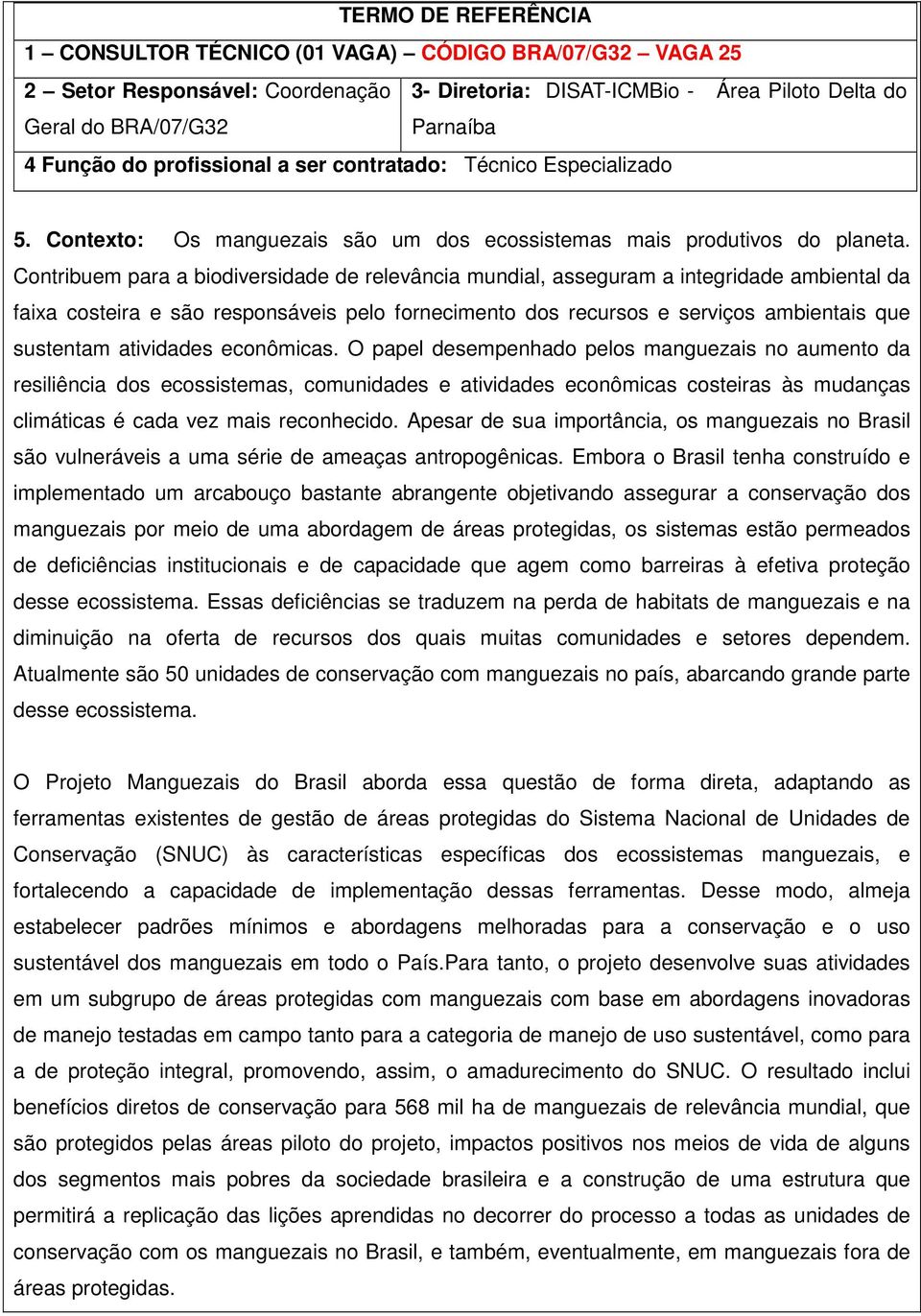 Contribuem para a biodiversidade de relevância mundial, asseguram a integridade ambiental da faixa costeira e são responsáveis pelo fornecimento dos recursos e serviços ambientais que sustentam