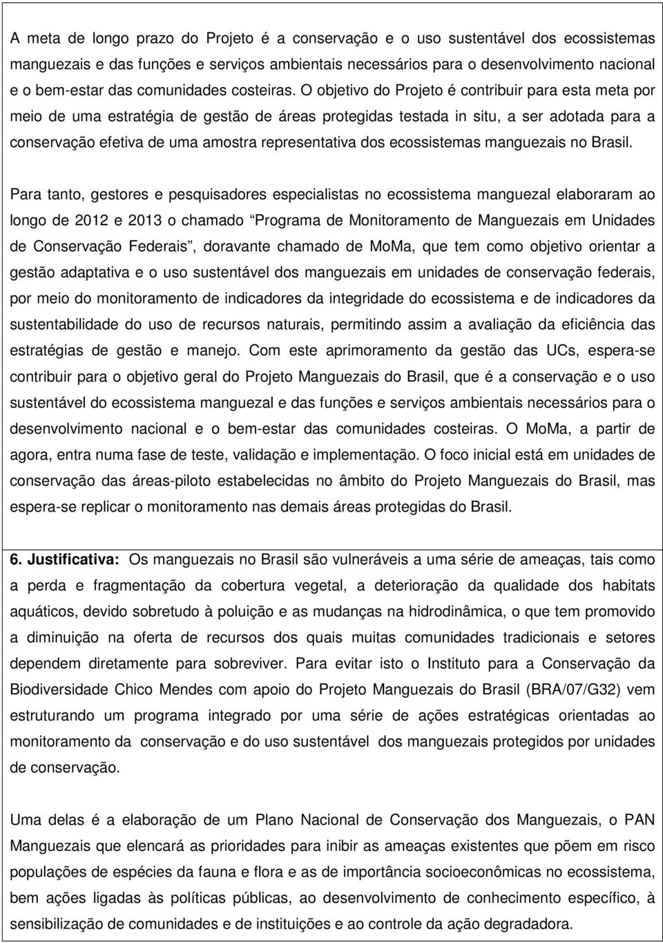 O objetivo do Projeto é contribuir para esta meta por meio de uma estratégia de gestão de áreas protegidas testada in situ, a ser adotada para a conservação efetiva de uma amostra representativa dos