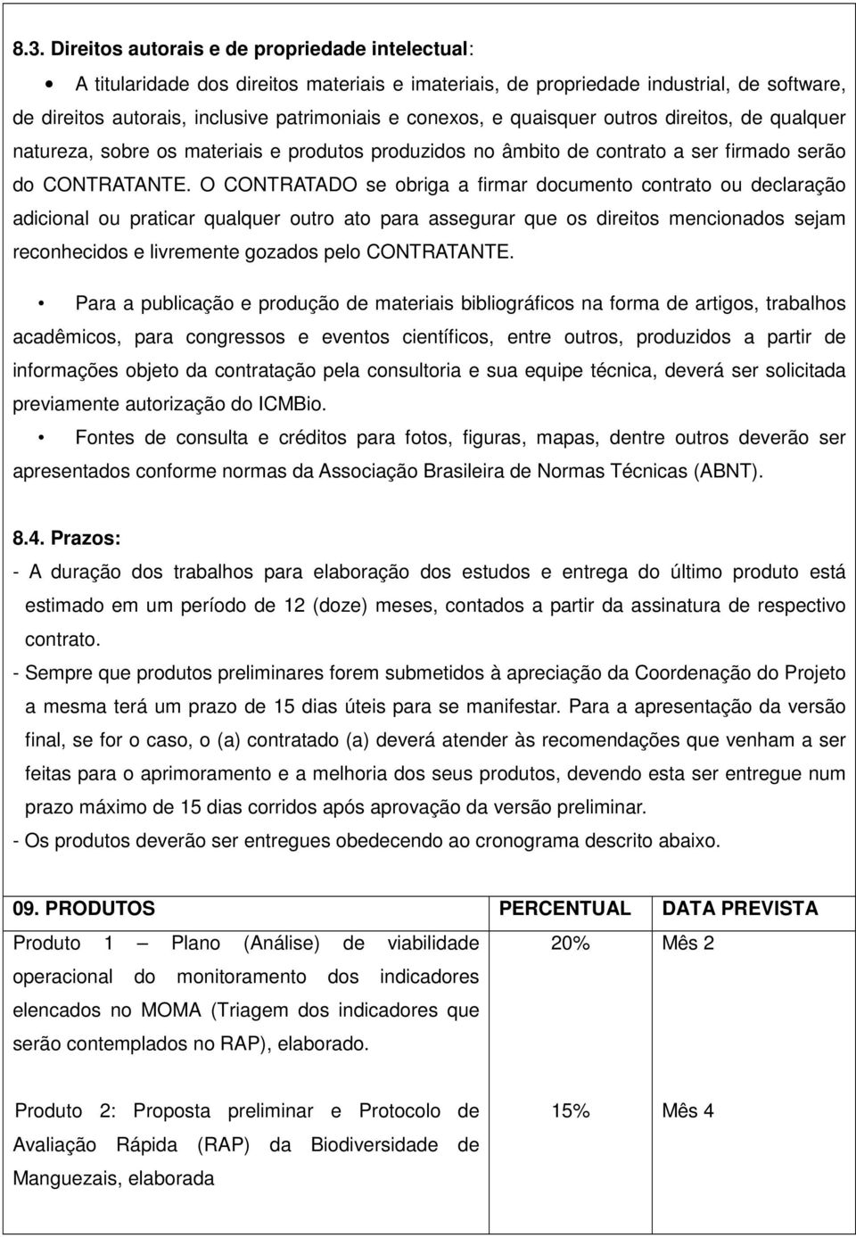 O CONTRATADO se obriga a firmar documento contrato ou declaração adicional ou praticar qualquer outro ato para assegurar que os direitos mencionados sejam reconhecidos e livremente gozados pelo